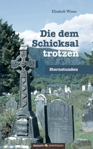 Title: Die dem Schicksal trotzen: Sternstunden, Author: Elisabeth Winter