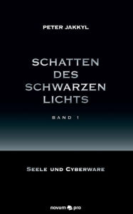 Title: Schatten des schwarzen Lichts (Band 1): Seele und Cyberware, Author: Peter Jakkyl