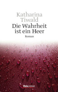 Title: Die Wahrheit ist ein Heer, Author: Katharina Tiwald