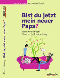 Title: Bist du jetzt mein neuer Papa?: Wenn Kinderfragen Eltern ins Schleudern bringen, Author: Gabriele Hufnagl-Kuhn