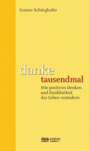 Title: danke tausendmal: Wie positives Denken und Dankbarkeit das Leben verändern, Author: Gustav Schörghofer