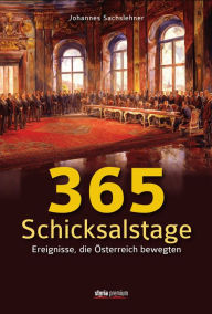 Title: 365 Schicksalstage: Ereignisse, die Österreich bewegten Überarbeitete Neuauflage, Author: Johannes Sachslehner