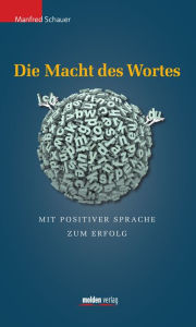 Title: Die Macht des Wortes: Mit positiver Sprache zum Erfolg, Author: Manfred Schauer