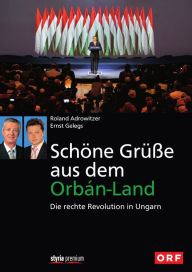 Title: Schöne Grüße aus dem Orbán-Land: Die rechte Revolution in Ungarn, Author: Roland Adrowitzer