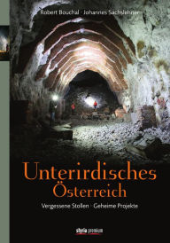 Title: Unterirdisches Österreich: Vergessene Stollen - Geheime Projekte, Author: Johannes Sachslehner