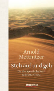 Title: Steh auf und geh: Die therapeutische Kraft biblischer Texte, Author: Arnold Mettnitzer