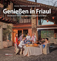 Title: Genießen in Friaul: Die besten Adressen zwischen Bergen und Meer, Author: Silvia Trippolt-Maderbacher