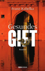 Title: Gesundes Gift: Roman, Author: Franz Kabelka