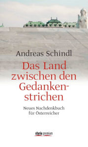 Title: Das Land zwischen den Gedankenstrichen: Neues Nachdenkbuch für Österreicher, Author: Andreas Schindl