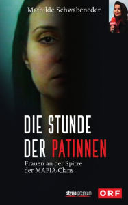 Title: Die Stunde der Patinnen: Frauen an der Spitze der Mafia-Clans, Author: Mathilde Schwabeneder-Hain