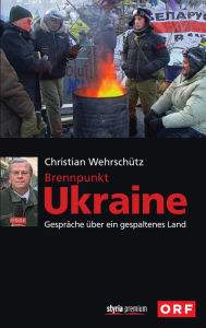 Title: Brennpunkt Ukraine: Gespräche über ein gespaltenes Land, Author: Christian Wehrschütz