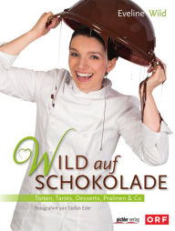 Title: Wild auf Schokolade: Torten, Tartes, Desserts, Pralinen & Co, Author: Eveline Wild