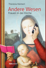 Title: Andere Wesen: Frauen in der Kirche, Author: Theresia Heimerl