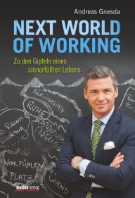 Title: Next World of Working: Zu den Gipfeln eines sinnerfüllten Lebens, Author: Andreas Gnesda