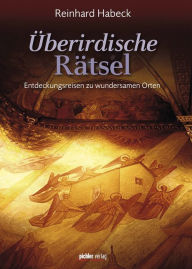 Title: Überirdische Rätsel: Entdeckungsreisen zu wundersamen Orten, Author: Reinhard Habeck