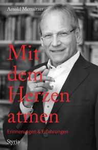 Title: Mit dem Herzen atmen: Erinnerungen und Erfahrungen, Author: Arnold Mettnitzer