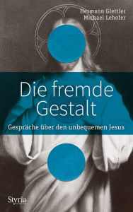 Title: Die fremde Gestalt: Gespräche über den unbequemen Jesus, Author: Hermann Glettler