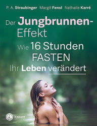 Title: Der Jungbrunnen-Effekt: Wie 16 Stunden FASTEN ihr Leben verändert, Author: P. A. Straubinger