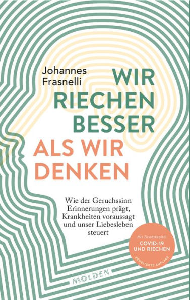 Wir riechen besser als wir denken: Wie der Geruchssinn Erinnerungen prägt, Krankheiten vorhersagt und unser Liebesleben steuert