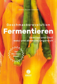 Title: Geschmacksrevolution Fermentieren: Gemüse und Obst easy und abwechslungsreich, Author: Ingrid Palmetshofer