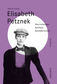 Title: Elisabeth Petznek: Rote Erzherzogin - Spiritistin - Skandalprinzessin, Author: Michaela Lindinger
