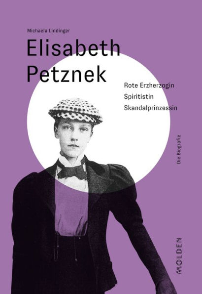 Elisabeth Petznek: Rote Erzherzogin - Spiritistin - Skandalprinzessin