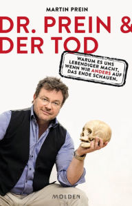 Title: Dr. Prein & der Tod: Warum es uns lebendiger macht, wenn wir anders auf das Ende schauen, Author: Martin Prein