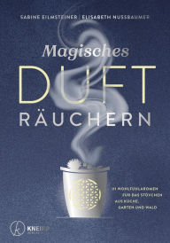 Title: Magisches Dufträuchern: 111 Wohlfühlaromen für das Stövchen aus Küche, Garten und Wald, Author: Sabine Eilmsteiner