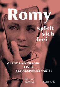 Title: Romy spielt sich frei: Glanz und Tragik einer Schauspieldynastie, Author: Günter Krenn