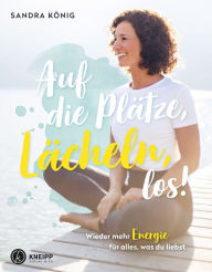 Title: Auf die Plätze, Lächeln, los!: Wieder mehr Energie für alles, was du liebst, Author: Sandra König