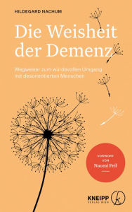 Title: Die Weisheit der Demenz: Wegweiser zum würdevollen Umgang mit desorientierten Menschen, Author: Hildegard Nachum