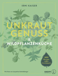 Title: Unkrautgenuss & Wildpflanzenküche: 100 Rezepte voller Geschmack, Author: Irmi Kaiser