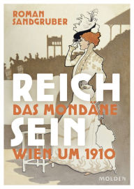 Title: Reich sein: Das mondäne Wien um 1910, Author: Roman Sandgruber