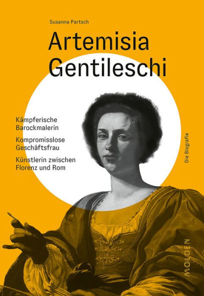 Artemisia Gentileschi: Kämpferische Barockmalerin - Kompromisslose Geschäftsfrau - Künstlerin zwischen Florenz und Rom