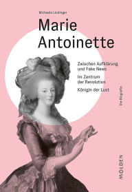 Title: Marie Antoinette: Zwischen Aufklärung und Fake News - Im Zentrum der Revolution - Königin der Lust, Author: Michaela Lindinger