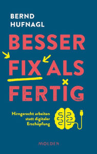 Title: Besser fix als fertig: Hirngerecht arbeiten statt digitaler Erschöpfung, Author: Bernd Hufnagl