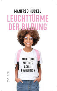 Title: Leuchttürme der Bildung: Anleitung zu einer Schulrevolution, Author: Manfred Hückel
