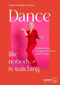 Title: Dance like nobody is watching: Selbstbewusst und gesund durchs Leben tanzen, Author: Susanne Kluge-Paustian