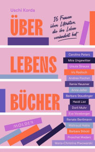 Title: Über Lebensbücher: 16 Frauen über Literatur, die ihr Leben verändert hat, Author: Uschi Korda
