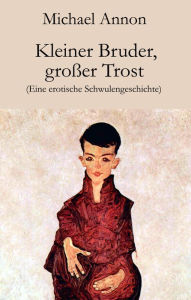 Title: Kleiner Bruder, großer Trost: Eine erotische Schwulengeschichte, Author: Michael Annon