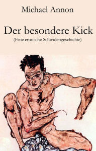 Title: Der besondere Kick: Eine erotische Schwulengeschichte, Author: Michael Annon