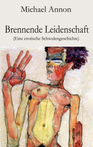 Title: Brennende Leidenschaft: Eine erotische Schwulengeschichte, Author: Michael Annon