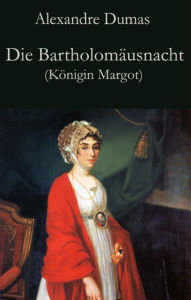 Title: Die Bartholomäusnacht (Königin Margot), Author: Alexandre Dumas