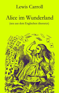 Title: Alice im Wunderland: Neu aus dem Englischen übersetzt, Author: Lewis Carroll