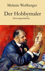 Title: Der Hobbymaler: Horrorgeschichte, Author: Melanie Werlberger