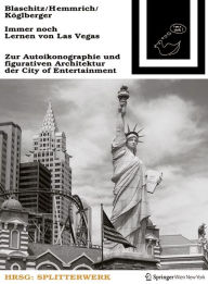Title: Immer noch Lernen von Las Vegas: Zur Autoikonographie und figurativen Architektur der City of Entertainment, Author: Mark Blaschitz