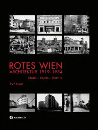 Title: Rotes Wien: Architektur 1919-1934: Stadt-Raum-Politik, Author: Eve Blau