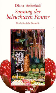 Title: Sonntag der beleuchteten Fenster: Eine kulinarische Biographie, Author: Diana Anfimiadi