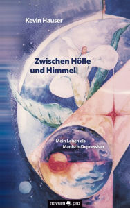 Title: Zwischen Hölle und Himmel: Mein Leben als Manisch-Depressiver, Author: Kevin Hauser