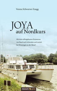Title: JOYA auf Nordkurs: Mit dem selbstgebauten Katamaran von Basel nach Schweden und zurück bis Winningen an der Mosel, Author: Verena Schwarzer-Zaugg